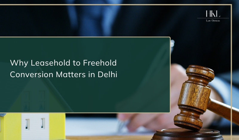 Why Leasehold to Freehold Conversion Matters in Delhi